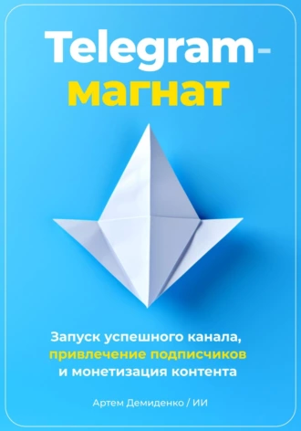 Артем Демиденко «Telegram-магнат: Запуск успешного канала, привлечение подписчиков и монетизация контента»