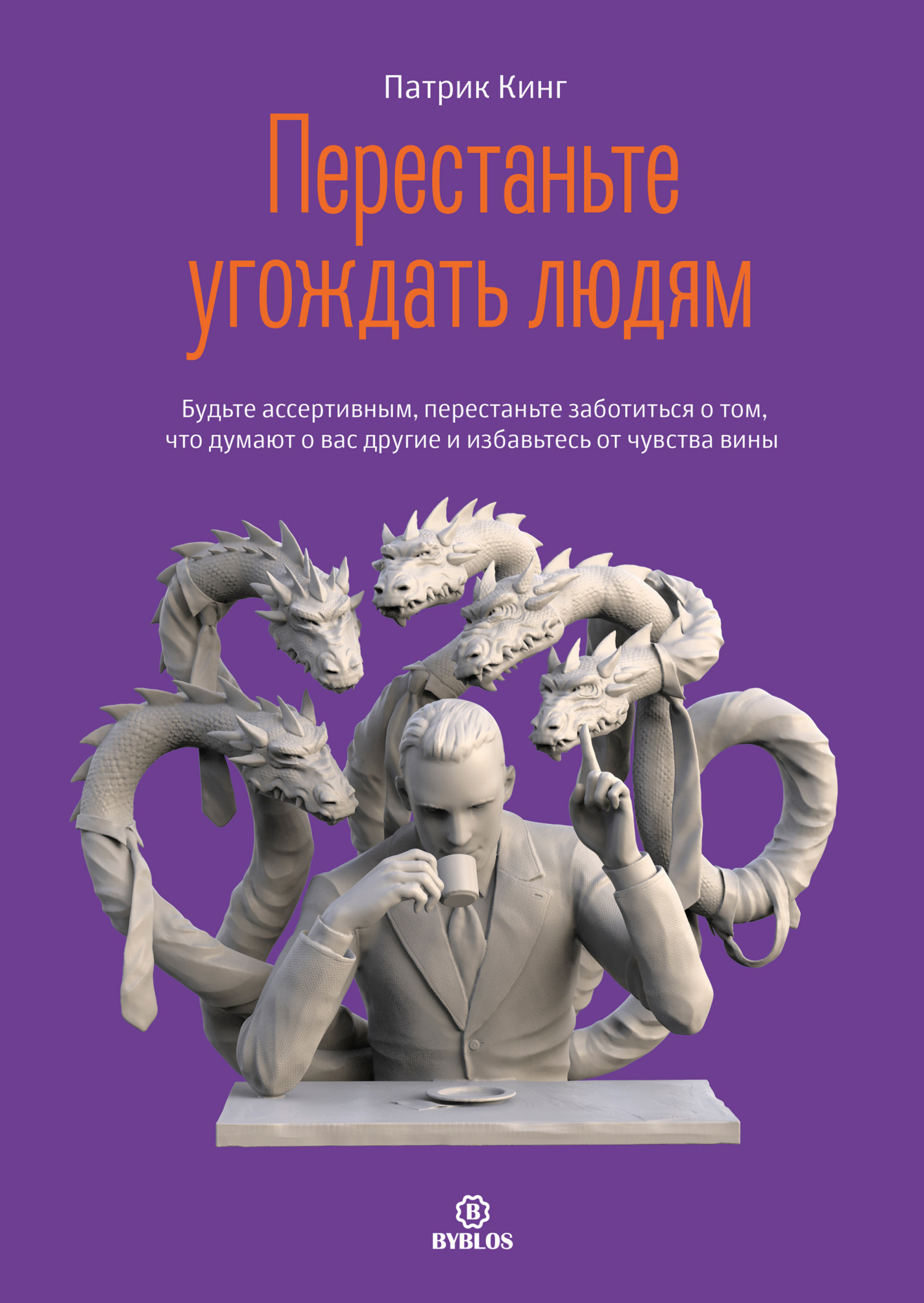 Патрик Кинг «Перестаньте угождать людям. Будьте ассертивным, перестаньте заботиться о том, что думают о вас другие, и избавьтесь от чувства вины»