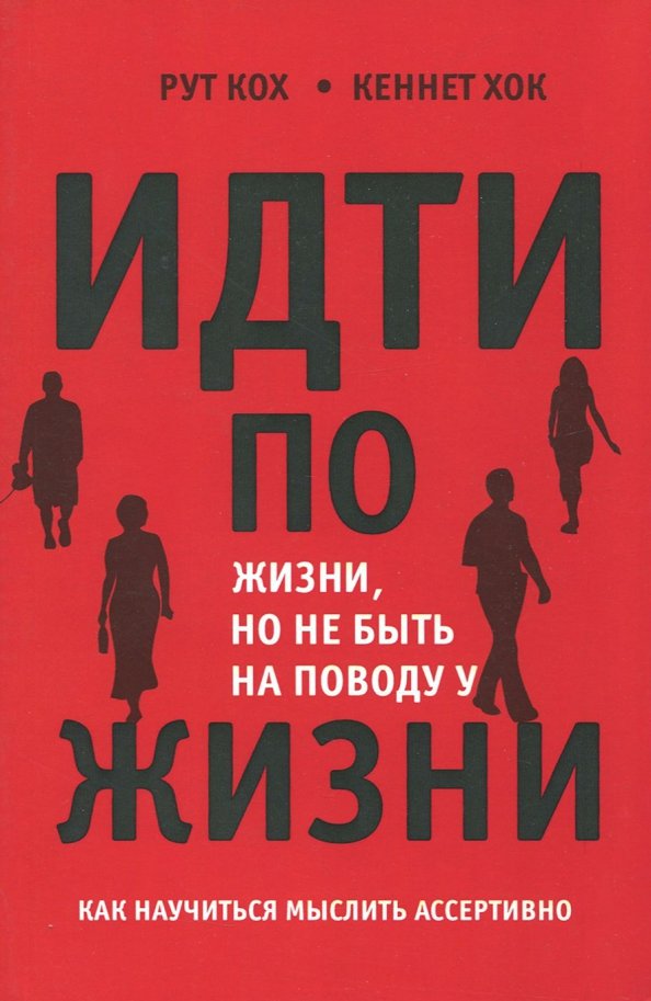 Рут Кох, Кеннет Хок «Идти по жизни, но не быть на поводу у жизни. Как научиться мыслить ассертивно»